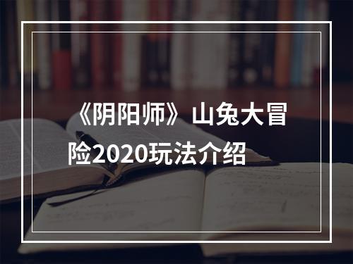 《阴阳师》山兔大冒险2020玩法介绍