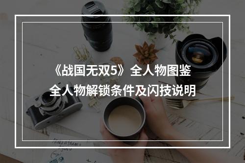 《战国无双5》全人物图鉴 全人物解锁条件及闪技说明