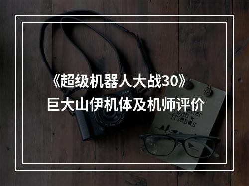 《超级机器人大战30》巨大山伊机体及机师评价