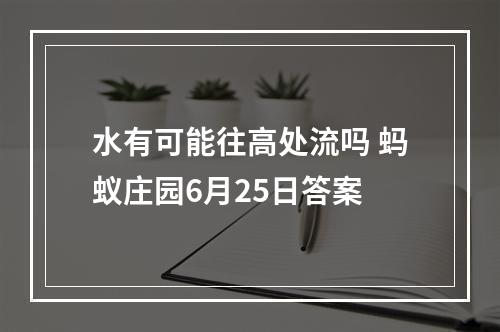 水有可能往高处流吗 蚂蚁庄园6月25日答案