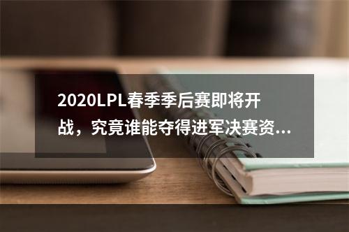 2020LPL春季季后赛即将开战，究竟谁能夺得进军决赛资格!