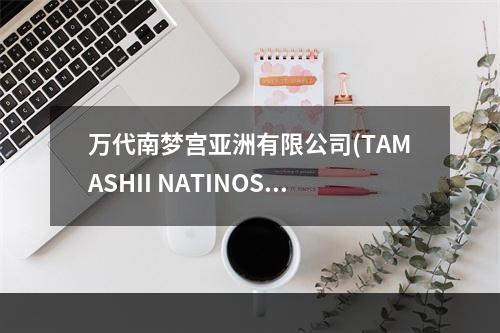 万代南梦宫亚洲有限公司(TAMASHII NATINOS)确认参展！