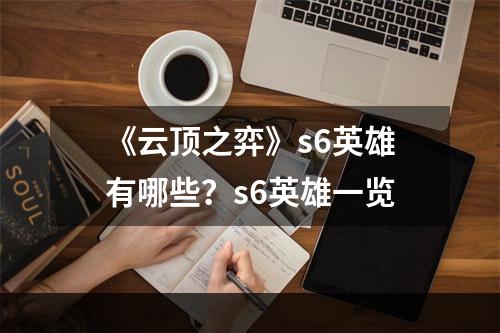 《云顶之弈》s6英雄有哪些？s6英雄一览