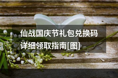 仙战国庆节礼包兑换码详细领取指南[图]