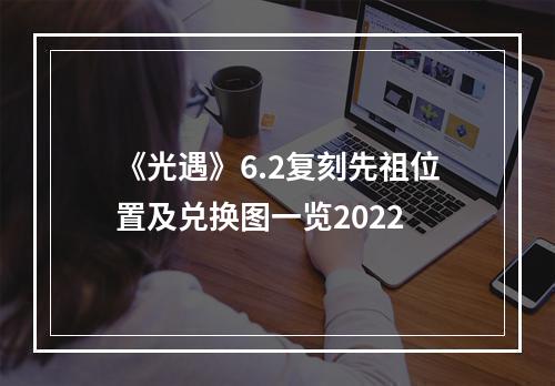 《光遇》6.2复刻先祖位置及兑换图一览2022