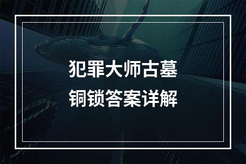 犯罪大师古墓铜锁答案详解