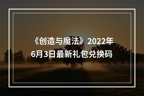 《创造与魔法》2022年6月3日最新礼包兑换码