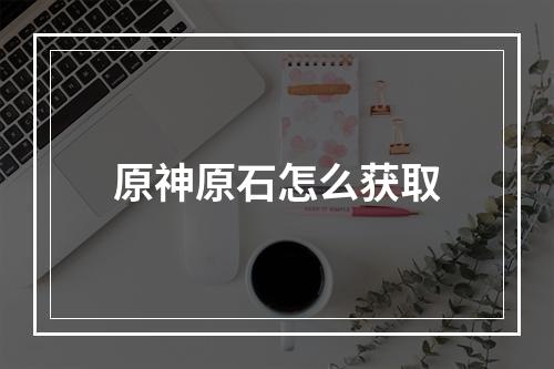 原神原石怎么获取