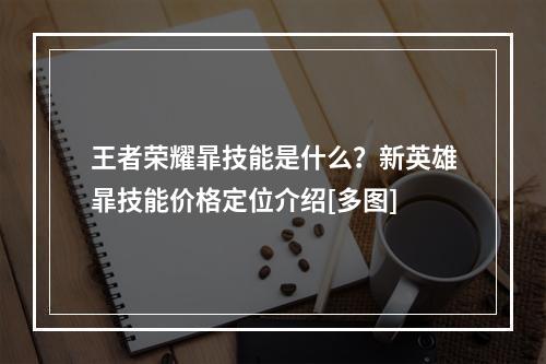 王者荣耀暃技能是什么？新英雄暃技能价格定位介绍[多图]