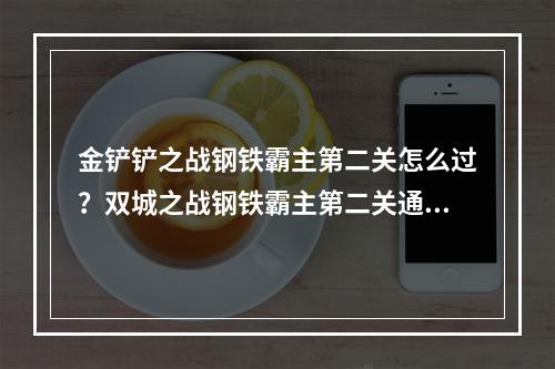 金铲铲之战钢铁霸主第二关怎么过？双城之战钢铁霸主第二关通关阵容推荐[多图]