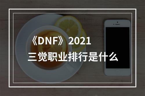 《DNF》2021三觉职业排行是什么