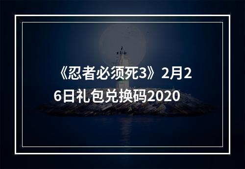 《忍者必须死3》2月26日礼包兑换码2020