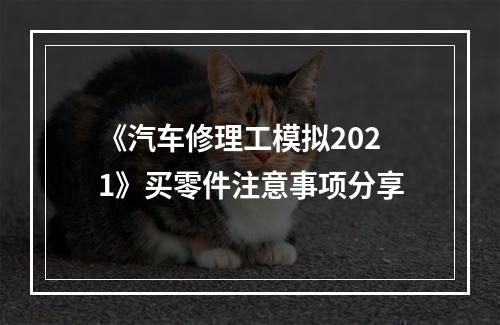 《汽车修理工模拟2021》买零件注意事项分享