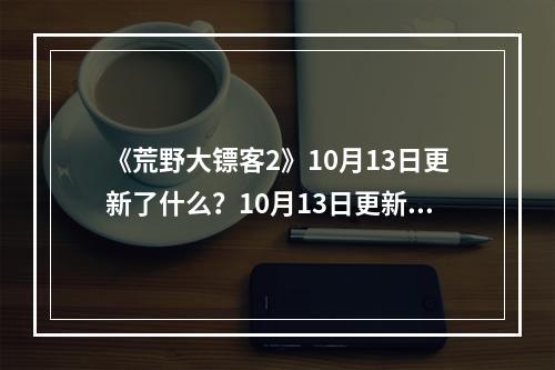 《荒野大镖客2》10月13日更新了什么？10月13日更新内容介绍