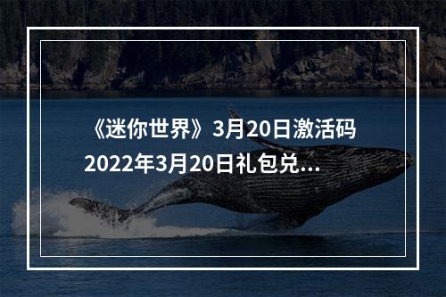 《迷你世界》3月20日激活码 2022年3月20日礼包兑换码