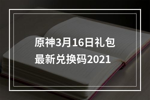 原神3月16日礼包最新兑换码2021