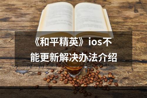 《和平精英》ios不能更新解决办法介绍