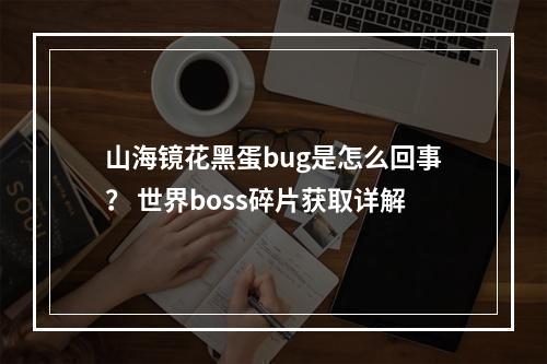 山海镜花黑蛋bug是怎么回事？ 世界boss碎片获取详解