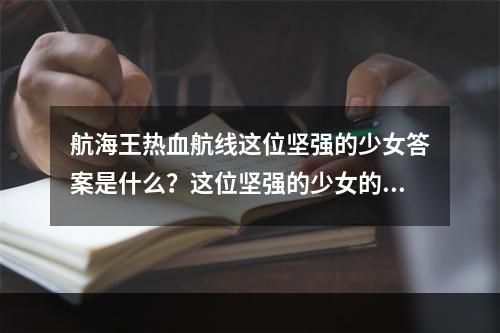 航海王热血航线这位坚强的少女答案是什么？这位坚强的少女的答案分享[多图]