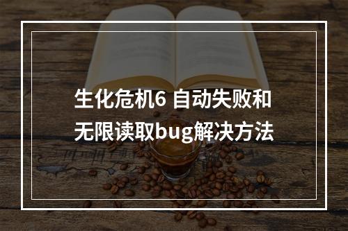 生化危机6 自动失败和无限读取bug解决方法