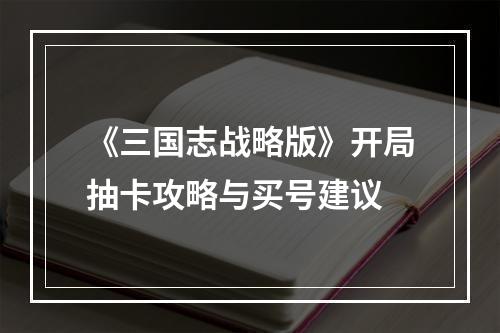 《三国志战略版》开局抽卡攻略与买号建议