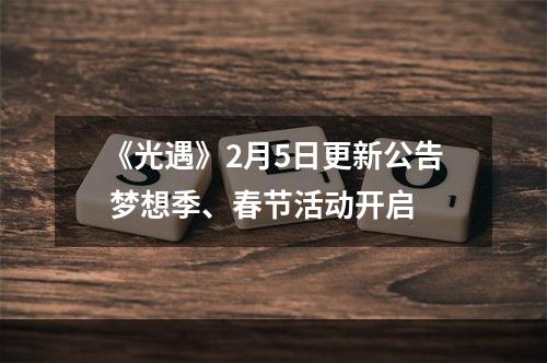 《光遇》2月5日更新公告 梦想季、春节活动开启