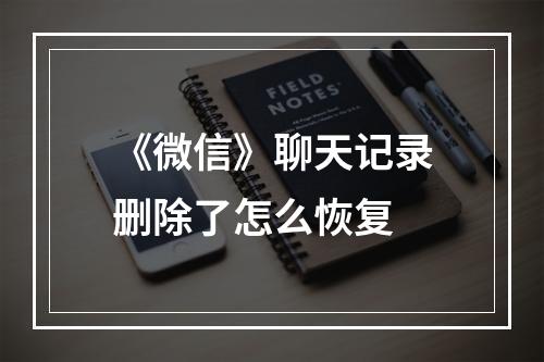 《微信》聊天记录删除了怎么恢复