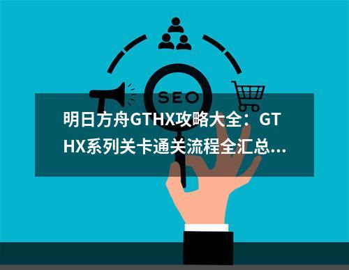 明日方舟GTHX攻略大全：GTHX系列关卡通关流程全汇总[视频][多图]