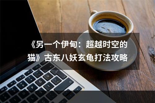 《另一个伊甸：超越时空的猫》古东八妖玄龟打法攻略