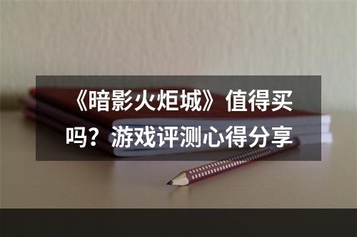 《暗影火炬城》值得买吗？游戏评测心得分享