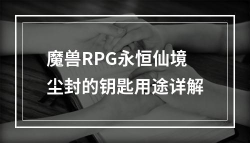 魔兽RPG永恒仙境尘封的钥匙用途详解