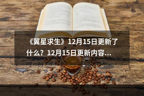 《翼星求生》12月15日更新了什么？12月15日更新内容一览