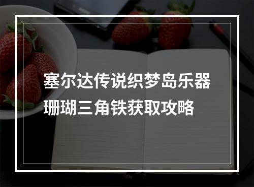 塞尔达传说织梦岛乐器珊瑚三角铁获取攻略