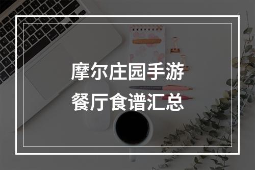 摩尔庄园手游餐厅食谱汇总