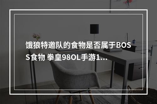 饿狼特邀队的食物是否属于BOSS食物 拳皇98OL手游12月25日每日一题答案