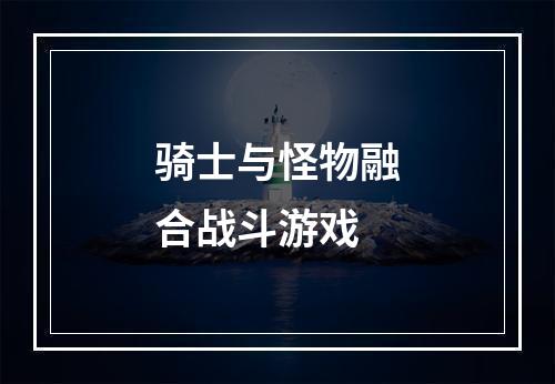 骑士与怪物融合战斗游戏