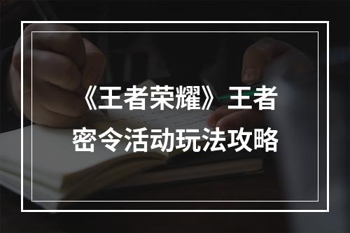 《王者荣耀》王者密令活动玩法攻略