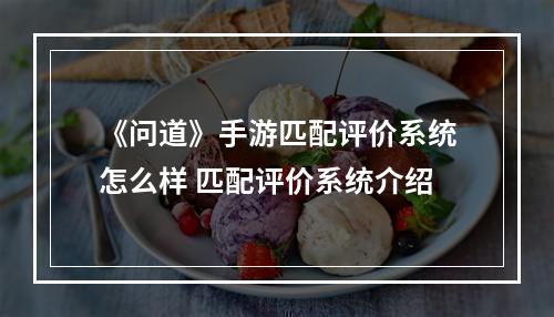 《问道》手游匹配评价系统怎么样 匹配评价系统介绍