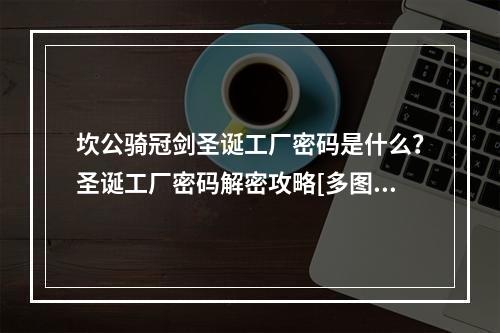 坎公骑冠剑圣诞工厂密码是什么？圣诞工厂密码解密攻略[多图]