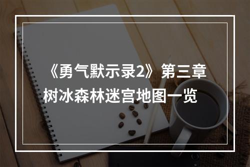 《勇气默示录2》第三章树冰森林迷宫地图一览