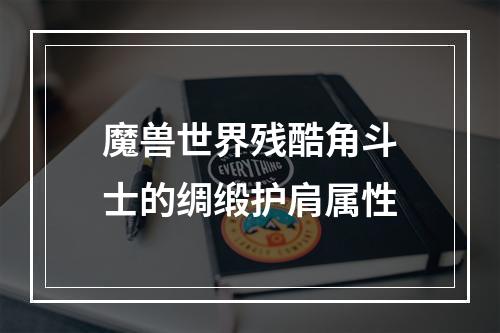 魔兽世界残酷角斗士的绸缎护肩属性