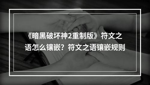 《暗黑破坏神2重制版》符文之语怎么镶嵌？符文之语镶嵌规则