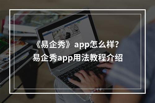 《易企秀》app怎么样？易企秀app用法教程介绍