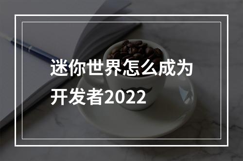 迷你世界怎么成为开发者2022