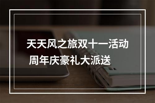 天天风之旅双十一活动 周年庆豪礼大派送