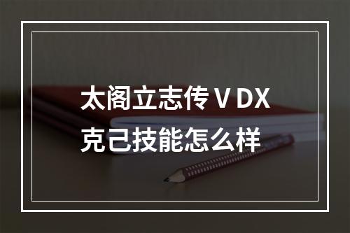 太阁立志传ⅤDX克己技能怎么样