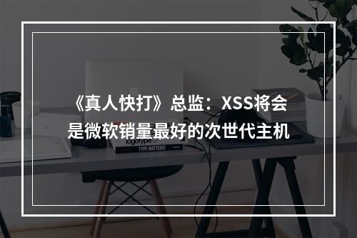 《真人快打》总监：XSS将会是微软销量最好的次世代主机