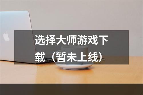 选择大师游戏下载（暂未上线）