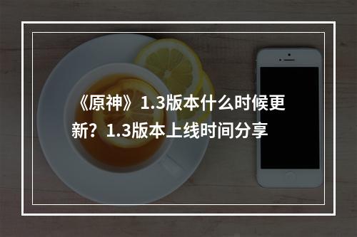 《原神》1.3版本什么时候更新？1.3版本上线时间分享