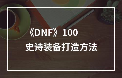 《DNF》100史诗装备打造方法